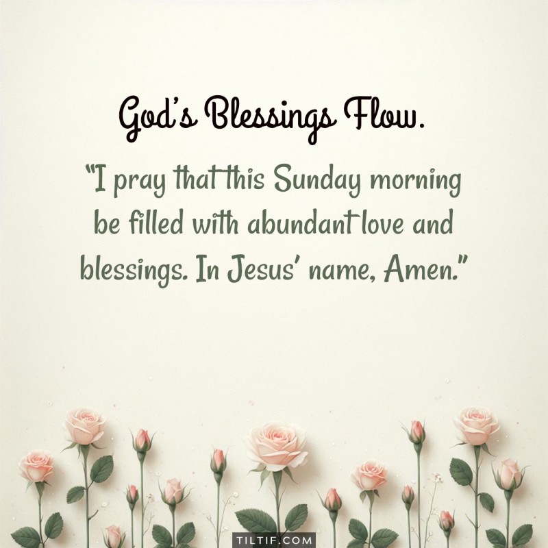 I pray that this Sunday morning be filled with abundant love and blessings. In Jesus’ name, Amen.