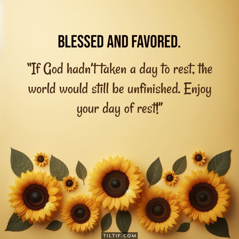 If God hadn’t taken a day to rest, the world would still be unfinished. Enjoy your day of rest!