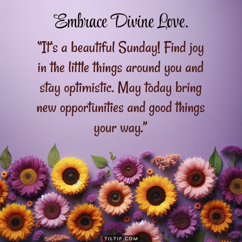 It’s a beautiful Sunday! Find joy in the little things around you and stay optimistic. May today bring new opportunities and good things your way.