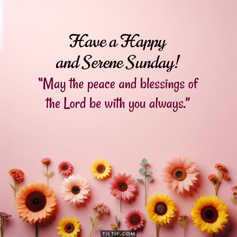 May the peace and blessings of the Lord be with you always. Have a happy and serene Sunday!