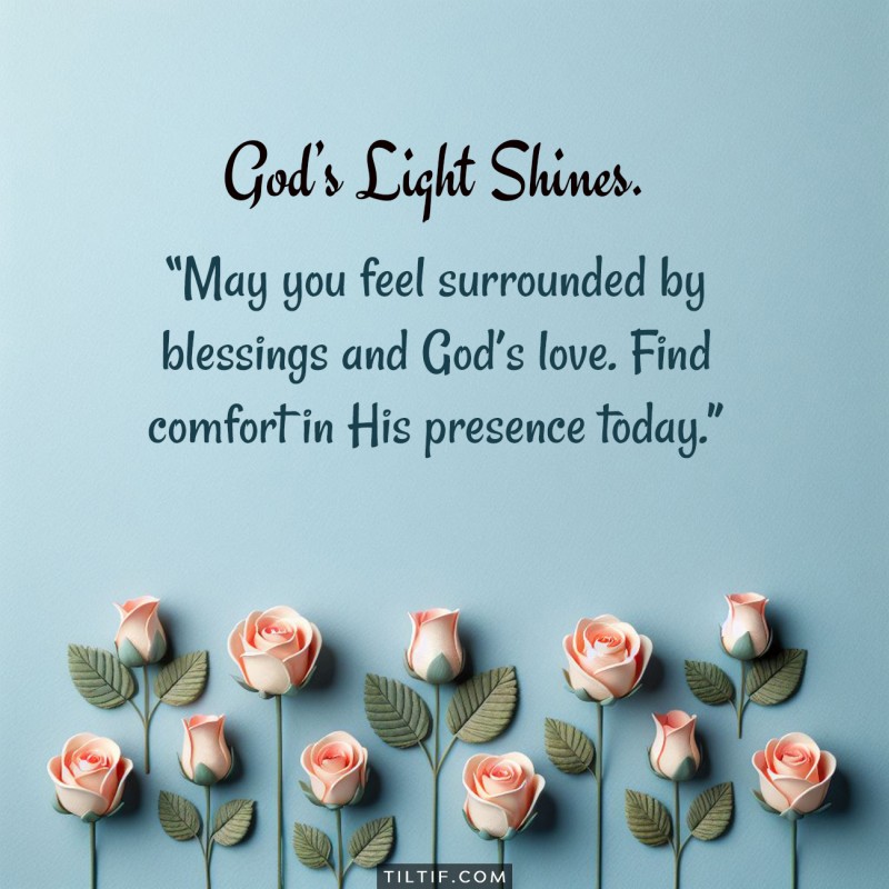 May you feel surrounded by blessings and God’s love. Find comfort in His presence today.