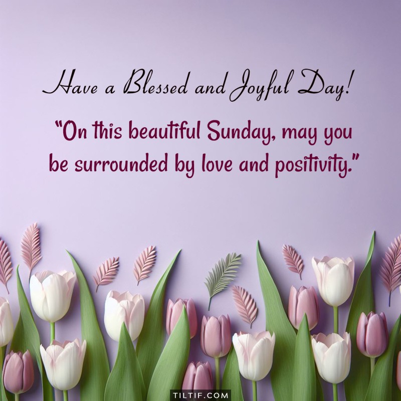 On this beautiful Sunday, may you be surrounded by love and positivity. Have a blessed and joyful day!