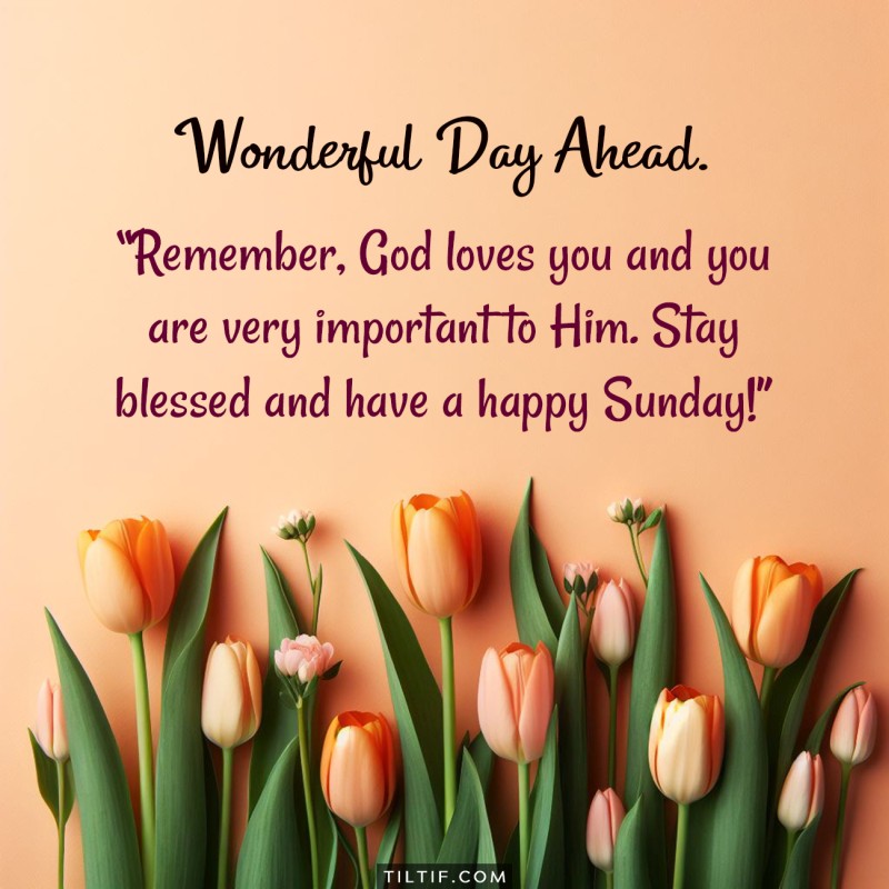 Remember, God loves you and you are very important to Him. Stay blessed and have a happy Sunday!