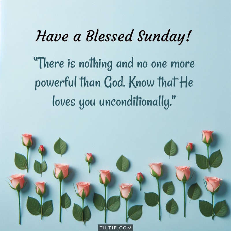 There is nothing and no one more powerful than God. Know that He loves you unconditionally. Have a blessed Sunday!