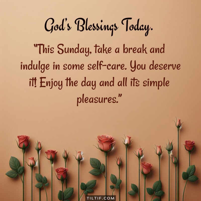 This Sunday, take a break and indulge in some self-care. You deserve it! Enjoy the day and all its simple pleasures.