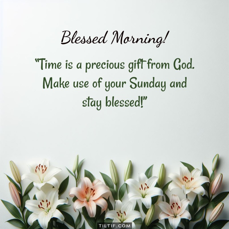 Time is a precious gift from God. Make use of your Sunday and stay blessed!