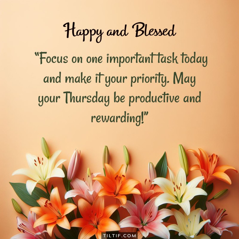 Focus on one important task today and make it your priority. May your Thursday be productive and rewarding!