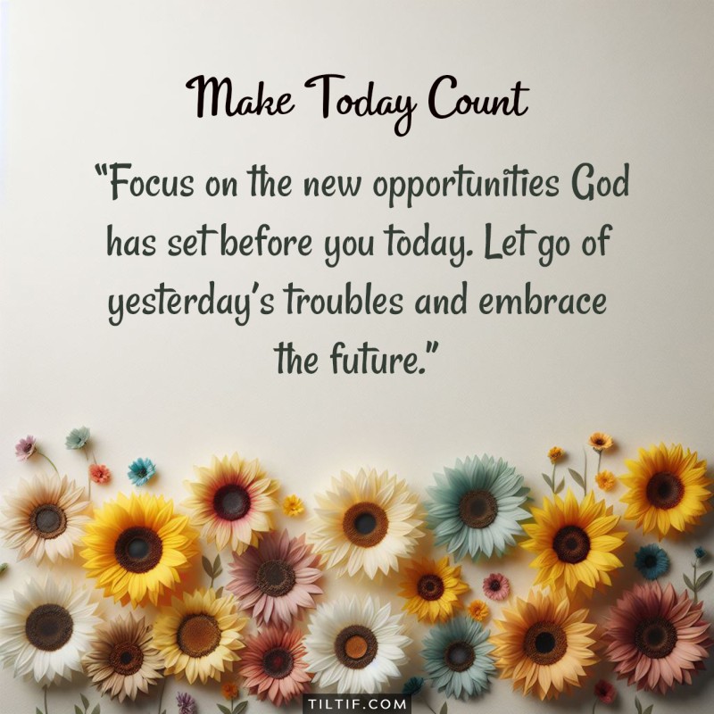 Focus on the new opportunities God has set before you today. Let go of yesterday’s troubles and embrace the future.