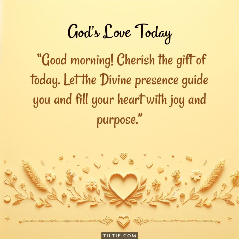 Good morning! Cherish the gift of today. Let the Divine presence guide you and fill your heart with joy and purpose.