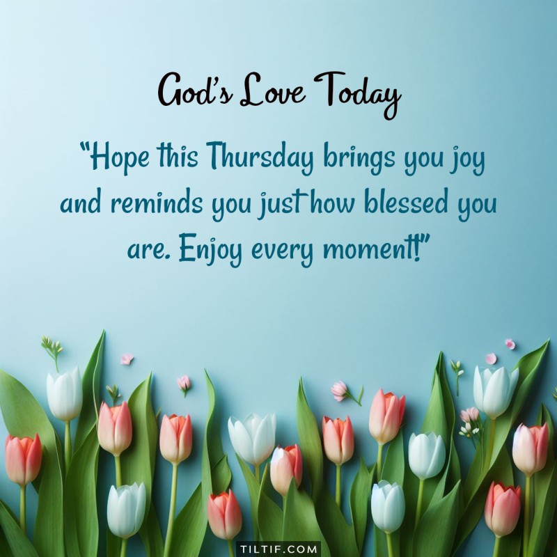 Good morning! Hope this Thursday brings you joy and reminds you just how blessed you are. Enjoy every moment!