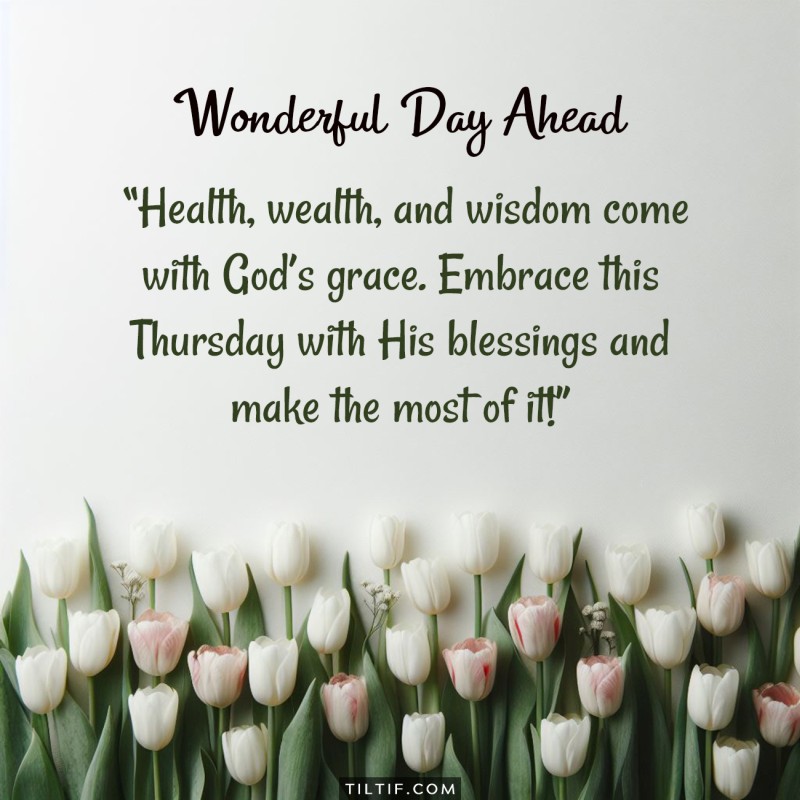 Health, wealth, and wisdom come with God’s grace. Embrace this Thursday with His blessings and make the most of it!