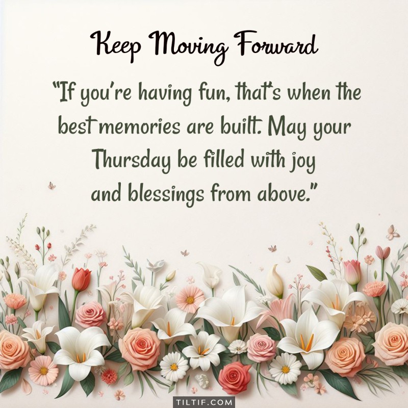 If you’re having fun, that’s when the best memories are built. May your Thursday be filled with joy and blessings from above.