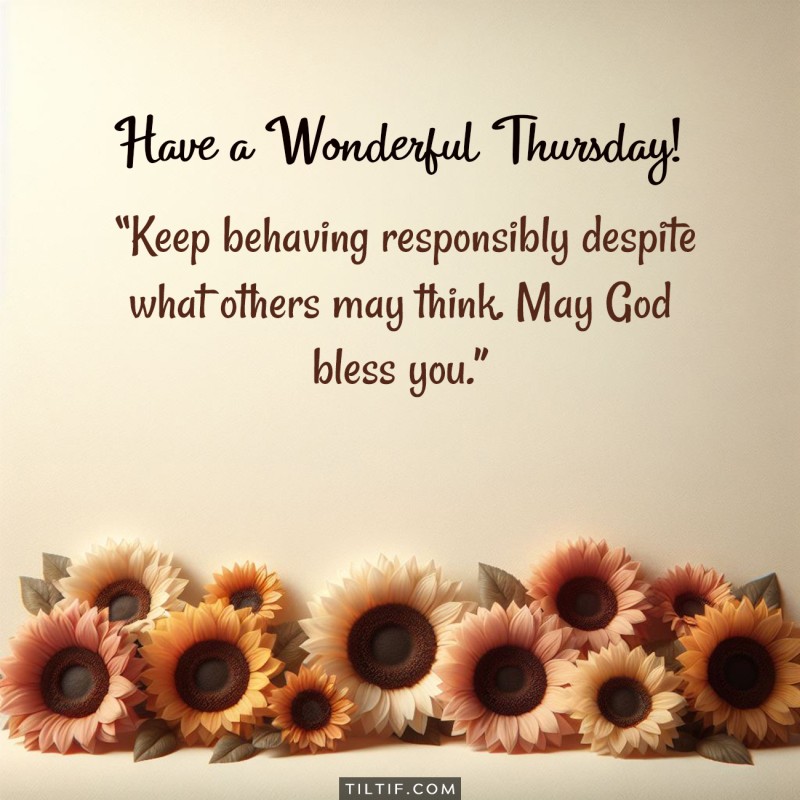 Keep behaving responsibly despite what others may think. May God bless you. Happy Thursday!