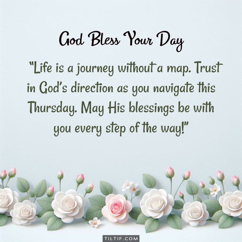 Life is a journey without a map. Trust in God’s direction as you navigate this Thursday. May His blessings be with you every step of the way!