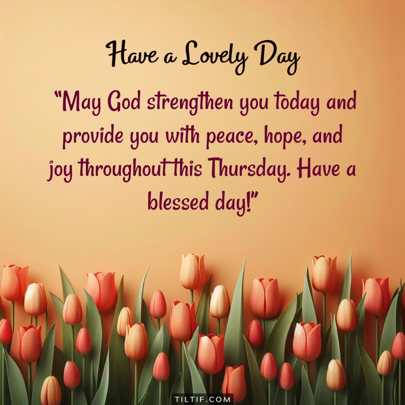 May God strengthen you today and provide you with peace, hope, and joy throughout this Thursday. Have a blessed day!