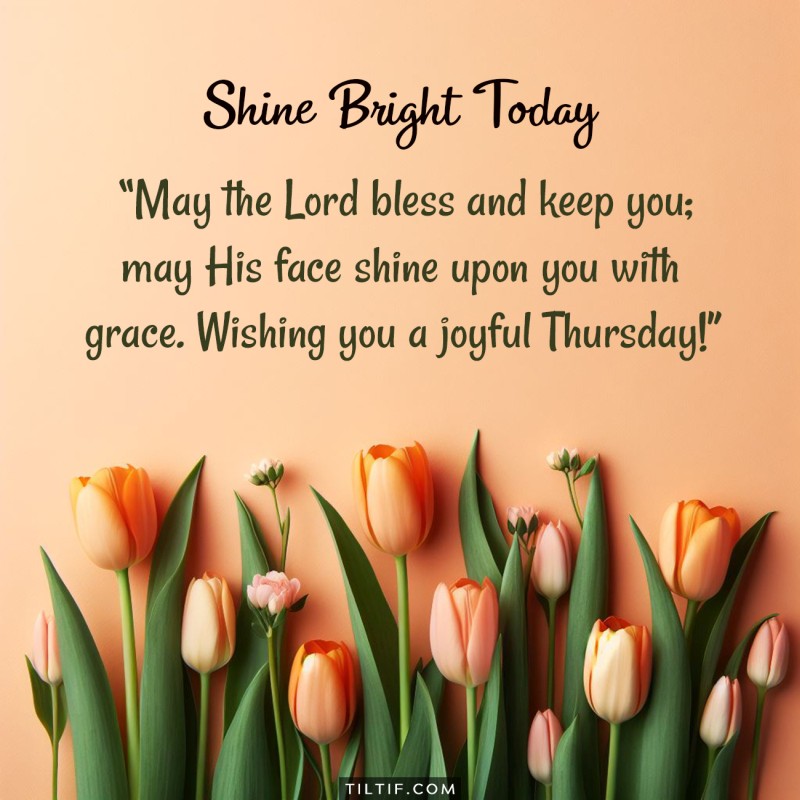 May the Lord bless and keep you; may His face shine upon you with grace. Wishing you a joyful Thursday!