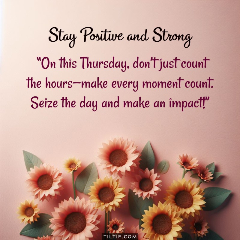 On this Thursday, don’t just count the hours—make every moment count. Seize the day and make an impact!