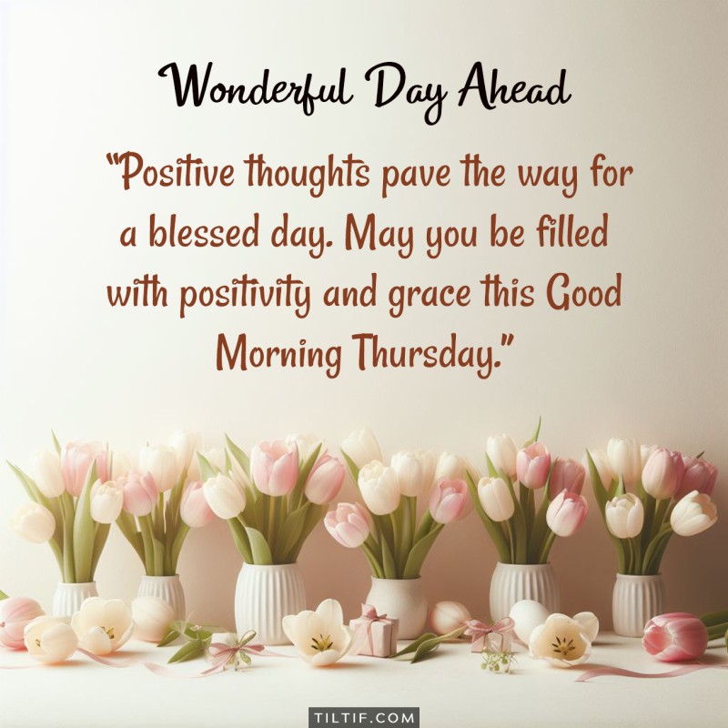 Positive thoughts pave the way for a blessed day. May you be filled with positivity and grace this Good Morning Thursday.