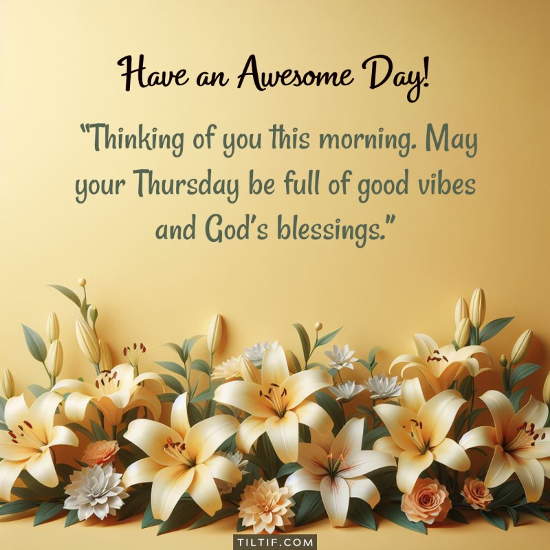 Thinking of you this morning. May your Thursday be full of good vibes and God’s blessings. Have an awesome day!