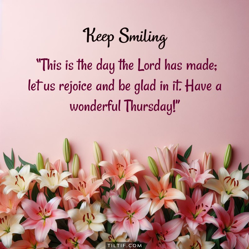 This is the day the Lord has made; let us rejoice and be glad in it. Have a wonderful Thursday!