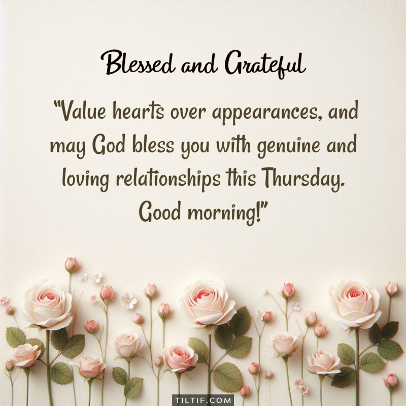 Value hearts over appearances, and may God bless you with genuine and loving relationships this Thursday. Good morning!