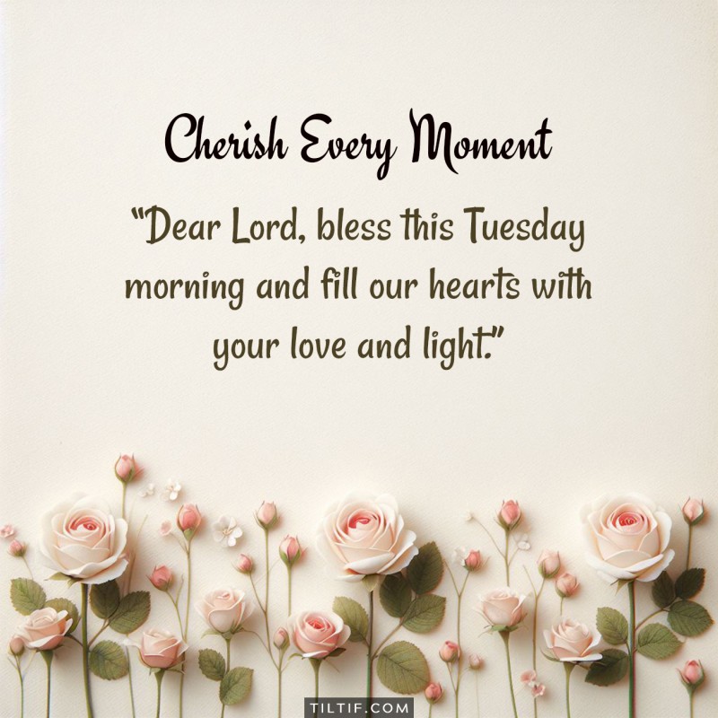 Dear Lord, bless this Tuesday morning and fill our hearts with your love and light.