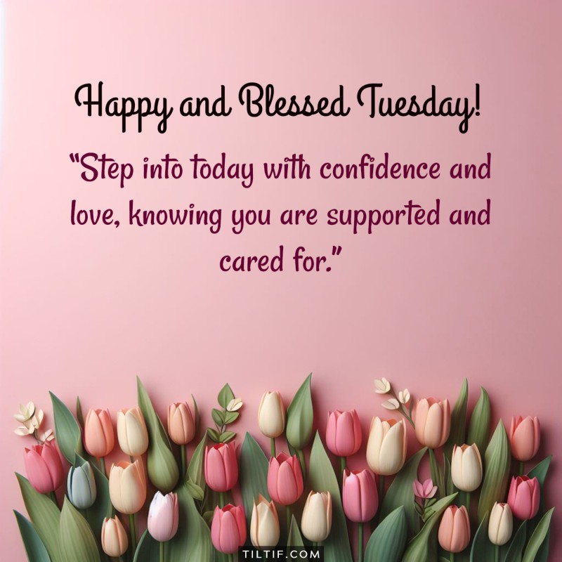 Happy and blessed Tuesday morning to you! Step into today with confidence and love, knowing you are supported and cared for.