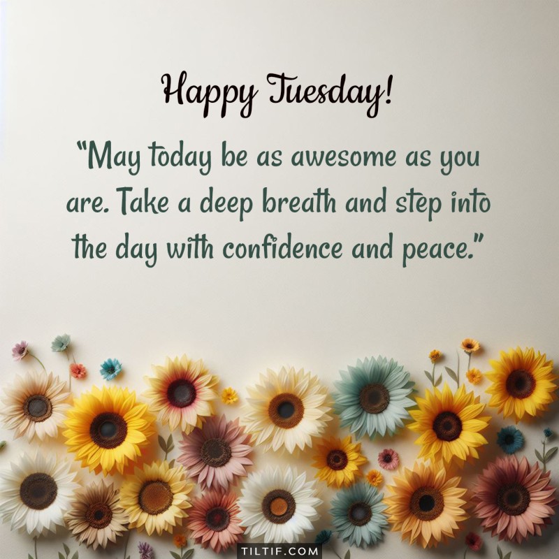 Happy Tuesday! May today be as awesome as you are. Take a deep breath and step into the day with confidence and peace.