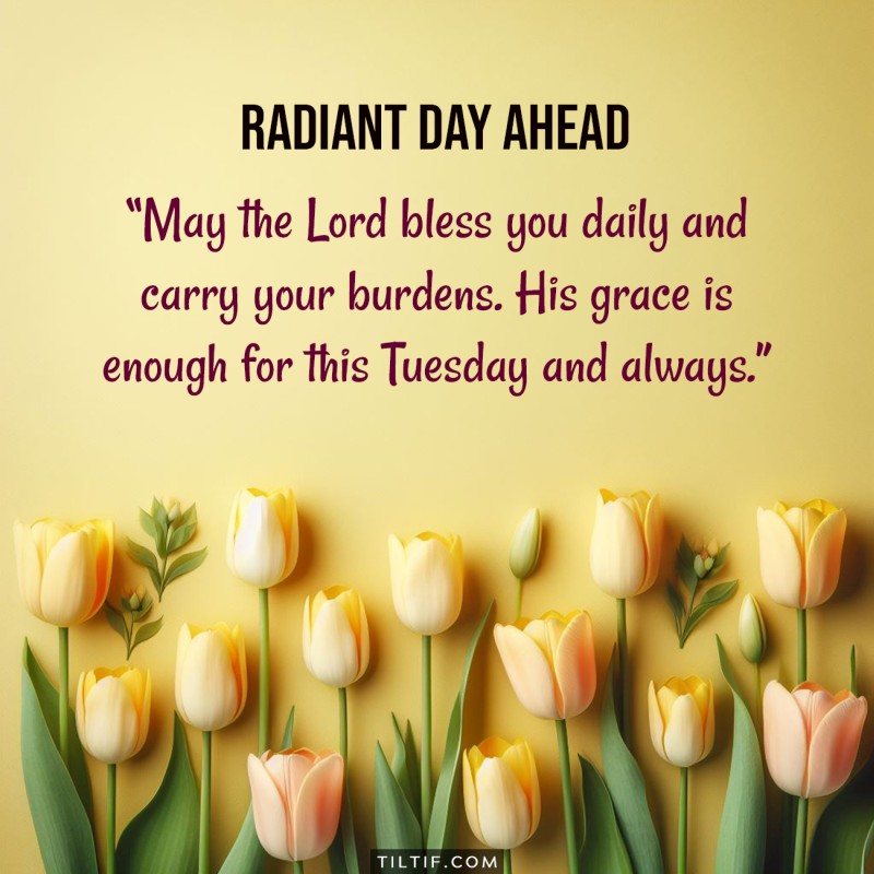 May the Lord bless you daily and carry your burdens. His grace is enough for this Tuesday and always.