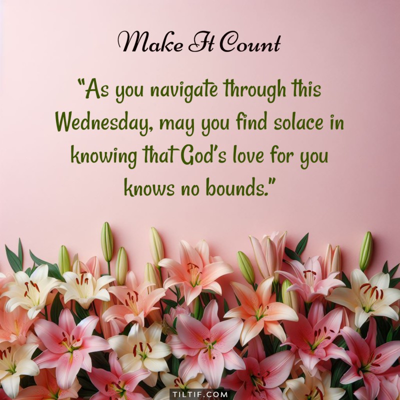 As you navigate through this Wednesday, may you find solace in knowing that God’s love for you knows no bounds.