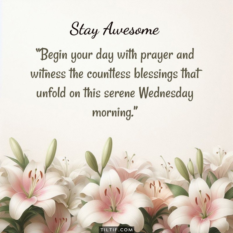 Begin your day with prayer and witness the countless blessings that unfold on this serene Wednesday morning.