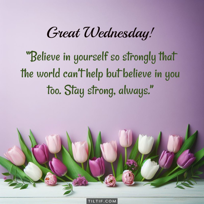 Believe in yourself so strongly that the world can’t help but believe in you too. Stay strong, always. Great Wednesday!