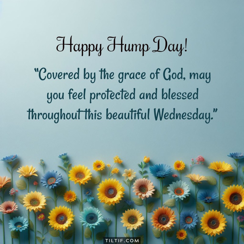 Covered by the grace of God, may you feel protected and blessed throughout this beautiful Wednesday.