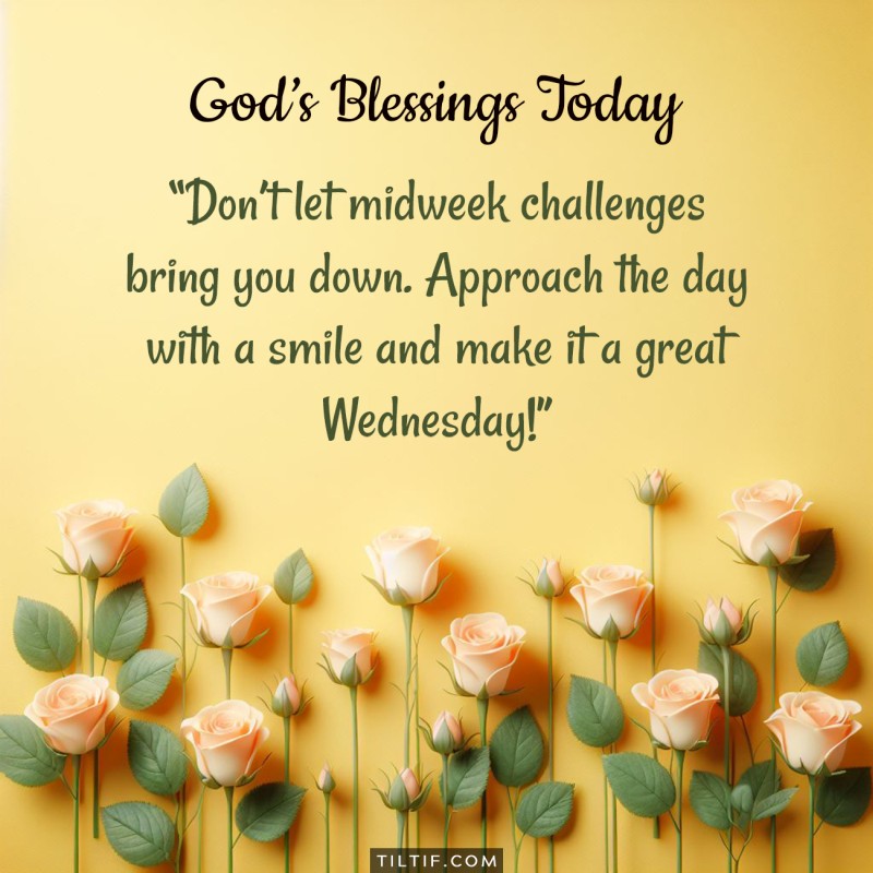 Don’t let midweek challenges bring you down. Approach the day with a smile and make it a great Wednesday!