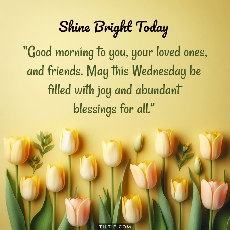 Good morning to you, your loved ones, and friends. May this Wednesday be filled with joy and abundant blessings for all.