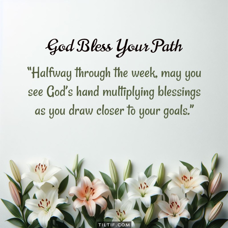 Halfway through the week, may you see God’s hand multiplying blessings as you draw closer to your goals.