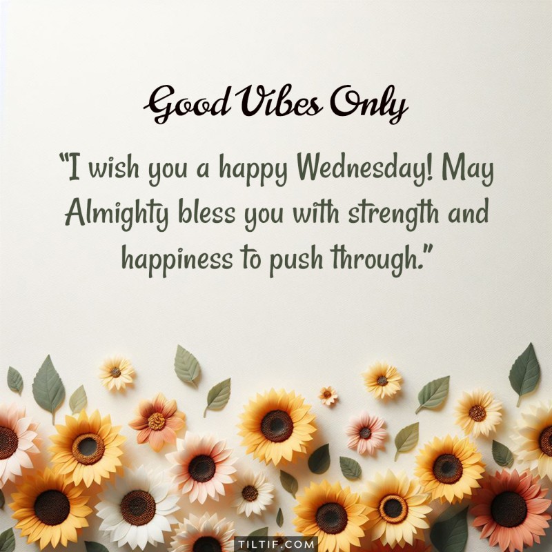 I wish you a happy Wednesday! May Almighty bless you with strength and happiness to push through.