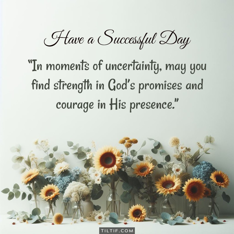 In moments of uncertainty, may you find strength in God’s promises and courage in His presence.