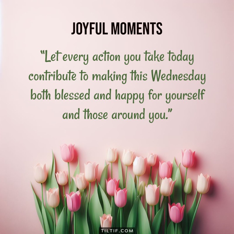 Let every action you take today contribute to making this Wednesday both blessed and happy for yourself and those around you.