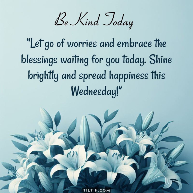 Let go of worries and embrace the blessings waiting for you today. Shine brightly and spread happiness this Wednesday!