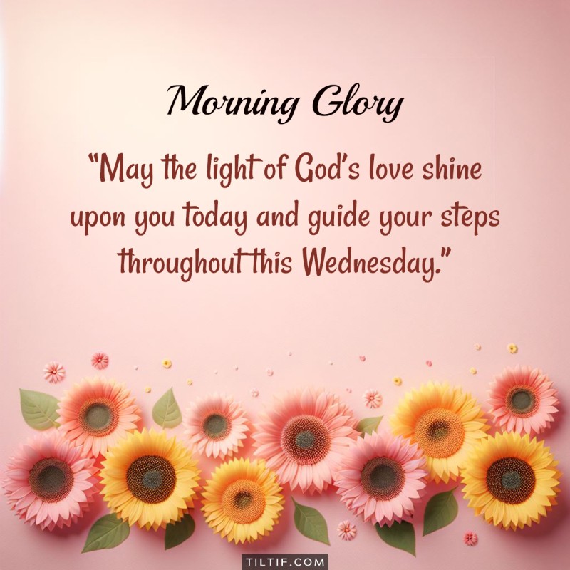 May the light of God’s love shine upon you today and guide your steps throughout this Wednesday.