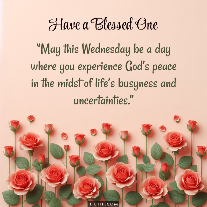 May this Wednesday be a day where you experience God’s peace in the midst of life’s busyness and uncertainties.