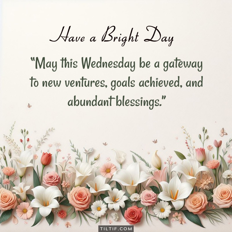 May this Wednesday be a gateway to new ventures, goals achieved, and abundant blessings.