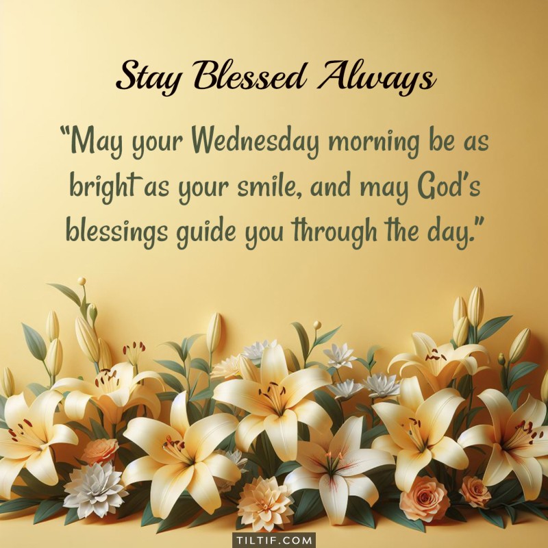 May your Wednesday morning be as bright as your smile, and may God’s blessings guide you through the day.