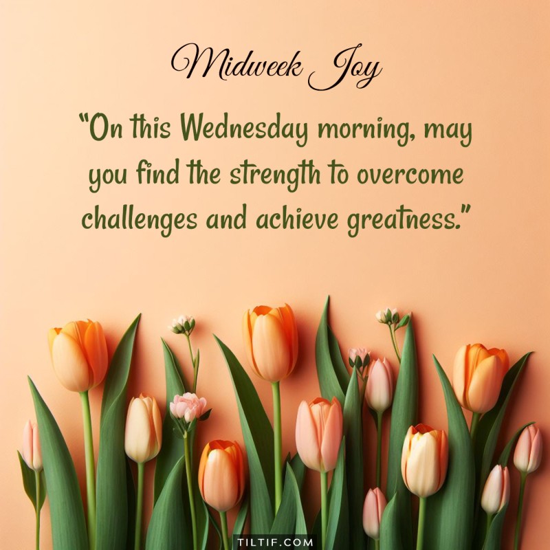 On this Wednesday morning, may you find the strength to overcome challenges and achieve greatness. Keep shining brightly!