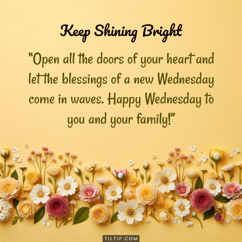 Open all the doors of your heart and let the blessings of a new Wednesday come in waves. Happy Wednesday to you and your family!