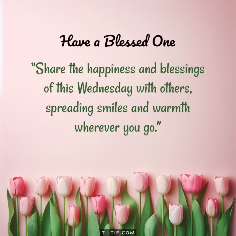 Share the happiness and blessings of this Wednesday with others, spreading smiles and warmth wherever you go.