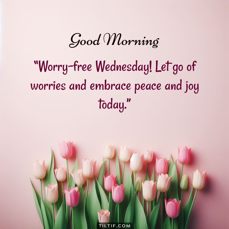 Worry-free Wednesday! Let go of worries and embrace peace and joy today.