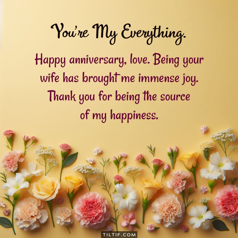 Happy anniversary, love. Being your wife has brought me immense joy. Thank you for being the source of my happiness.