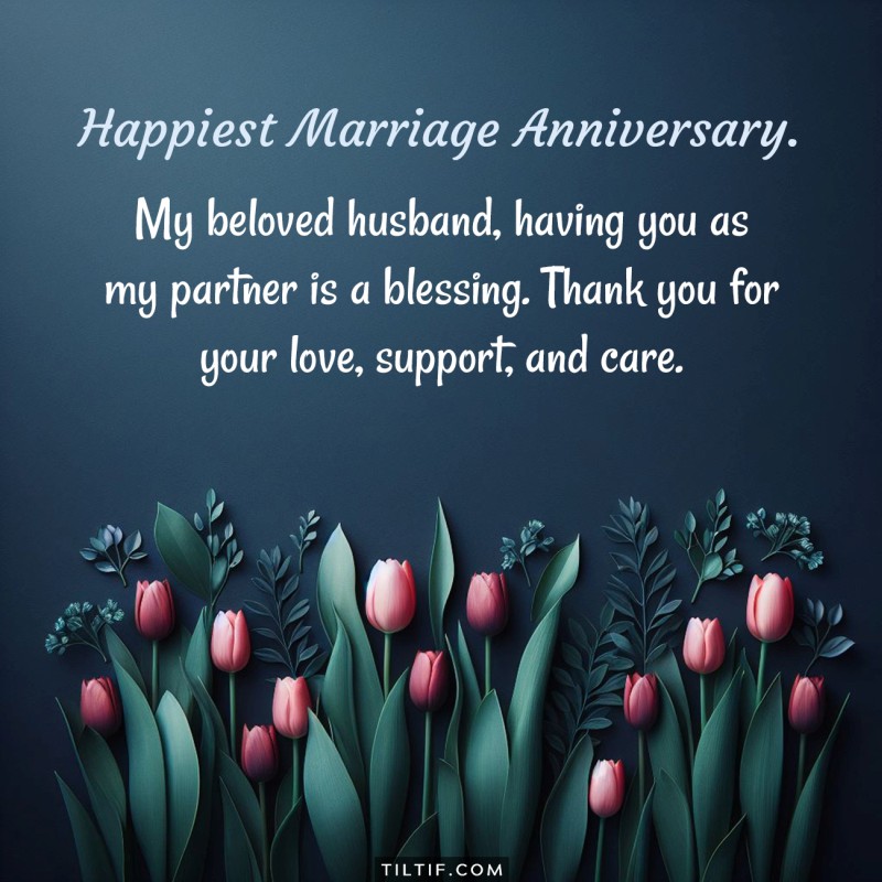 My beloved husband, having you as my partner is a blessing. Thank you for your love, support, and care. Happiest marriage anniversary.